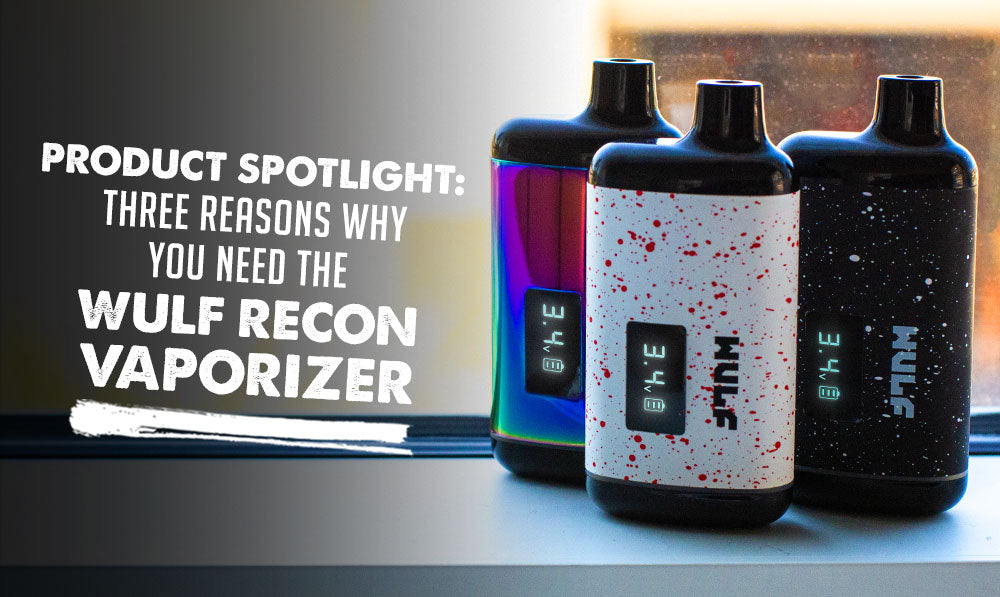 Product Spotlight: Three Reasons Why You Need The Wulf Recon Vaporizer